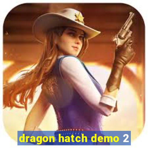 dragon hatch demo 2